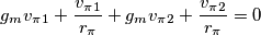 g_m v_\pi_1 + \frac{v_\pi_1}{r_\pi} + g_m v_\pi_2 + \frac{v_\pi_2}{r_\pi} = 0 g_m v_\pi_1 + \frac{v_\pi_1}{r_\pi} + g_m v_\pi_2 + \frac{v_\pi_2}{r_\pi} = 0