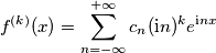 f^{(k)}(x)=\sum_{n=-\infty}^{+\infty}c_n (\text{i} n)^k e^{\text{i} n x} f^{(k)}(x)=\sum_{n=-\infty}^{+\infty}c_n (\text{i} n)^k e^{\text{i} n x}