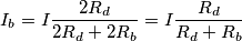 I_b=I\frac{2R _d}{2R _d+2R _b}=I\frac{R _d}{R _d+R _b}