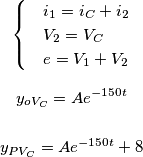 \[\begin{cases} & i_{1}=i_{C}+i_{2} \\ & V_{2}=V_{C} \\ & e= V_{1}+V_{2} \end{cases}\]

\[y_{oV_{C}}= Ae^{-150t}\]

\[y_{PV_{C}}= Ae^{-150t}+8\]