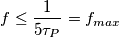 f \leq \frac{1}{5 \tau_P}=f_{max}