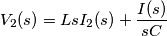 V_2(s)=LsI_2(s)+\frac{I(s)}{sC} V_2(s)=LsI_2(s)+\frac{I(s)}{sC}