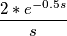 \frac{2*e^{-0.5s}}{s}