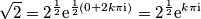\sqrt{2}=2^{\frac{1}{2}}\mathrm{e}^{\frac{1}{2}\left(0+2k\pi \mathrm{i}\right)}=2^{\frac{1}{2}}\mathrm{e}^{k\pi \mathrm{i} \sqrt{2}=2^{\frac{1}{2}}\mathrm{e}^{\frac{1}{2}\left(0+2k\pi \mathrm{i}\right)}=2^{\frac{1}{2}}\mathrm{e}^{k\pi \mathrm{i}