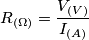 \[R_{\left ( \Omega \right )}=\frac{V_{\left ( V \right )}}{I_{\left ( A \right )}}\]