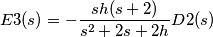 E3(s)=-\frac{sh(s+2)}{s^{2}+2s+2h}D2(s)
