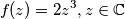 f(z)=2z^3, z\in \mathbb{C}