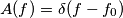A(f) = \delta{(f-f_0)} A(f) = \delta{(f-f_0)}