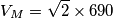 V_{M}=\sqrt{2}\times 690 V_{M}=\sqrt{2}\times 690