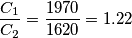 \[\frac{C_{1}}{C_{2}}=\frac{1970}{1620}=1.22\]