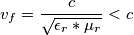 v_f = \frac{c}{\sqrt{\epsilon_r*\mu_r}} < c v_f = \frac{c}{\sqrt{\epsilon_r*\mu_r}} < c