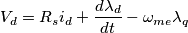 V_d = R_s i_d + \frac{d \lambda_d}{dt} - \omega_{me} \lambda_q