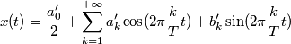 x(t)=\frac{a'_0}{2}+\sum_{k=1}^{+\infty} {a'_k\cos(2\pi \frac{k}{T} t)+b'_k\sin(2\pi \frac{k}{T} t)}
