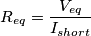 R_{eq}=\frac{V_{eq}}{I_{short}}