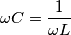 \omega C = \dfrac{1}{\omega L} \omega C = \dfrac{1}{\omega L}