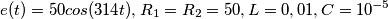 e(t)=50 cos(314t), 
R_1=R_2=50, 
L=0,01, 
C=10^{-5}