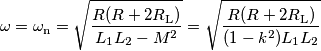 \omega = \omega_\text{n} = \sqrt{\frac{R(R+2R_\text{L})}{L_1L_2-M^2}}=\sqrt{\frac{R(R+2R_\text{L})}{(1-k^2)L_1L_2}} \omega = \omega_\text{n} = \sqrt{\frac{R(R+2R_\text{L})}{L_1L_2-M^2}}=\sqrt{\frac{R(R+2R_\text{L})}{(1-k^2)L_1L_2}}