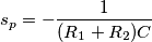 s_p=-\frac{1}{(R_1+R_2)C} s_p=-\frac{1}{(R_1+R_2)C}