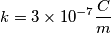 k= 3\times 10^{-7} \frac{C}{m}