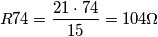 R74 = \frac {21 \cdot 74}{15} = 104 \Omega R74 = \frac {21 \cdot 74}{15} = 104 \Omega