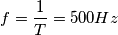 f=\frac{1}{T}=500Hz f=\frac{1}{T}=500Hz