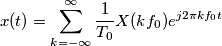 x(t)=\sum\limits_{k=-\infty }^{\infty }{\frac{1}{T_{0}}X(kf_{0})e^{j2\pi kf_{0}t}} x(t)=\sum\limits_{k=-\infty }^{\infty }{\frac{1}{T_{0}}X(kf_{0})e^{j2\pi kf_{0}t}}