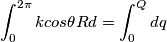 \int_{0}^{2\pi} kcos \theta R d \tetha = \int_{0}^{Q} dq