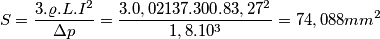 \[S=\frac{3.\varrho .L .I^2}{\Delta p}=\frac{3.0,02137.300.83,27^2}{1,8.10^3}=74,088mm^2\]