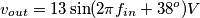 v_{out}=13 \sin(2 \pi f_{in} + 38^o)V