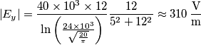\left| E_{y} \right|=\frac{40\times 10^{3}\times 12}{\ln \left( \frac{24\times 10^{3}}{\sqrt{\frac{20}{\pi }}} \right)}\frac{12}{5^{2}+12^{2}}\approx 310\,\frac{\text{V}}{\text{m}}