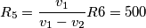 R_5= \frac{v_1}{v_1-v_2}R6 = 500 R_5= \frac{v_1}{v_1-v_2}R6 = 500