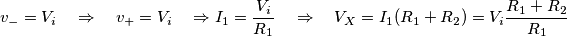 v_{-}=V_{i}\quad \Rightarrow \quad v_{+}=V_{i}\quad \Rightarrow I_{1}=\frac{V_{i}}{R_{1}}\quad \Rightarrow \quad V_{X}=I_{1}(R_{1}+R_{2})=V_{i}\frac{R_{1}+R_{2}}{R_{1}}