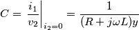 C=\left. \frac{i_{1}}{v_{2}} \right|_{i_{2}=0}=\frac{1}{(R+j\omega L)y}