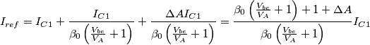 I_{ref}=I_{C1}+\frac{I_{C1}}{\beta_0\left( \frac{V_{be}}{V_A}+1\right)}+\frac{\Delta AI_{C1}}{\beta_0\left( \frac{V_{be}}{V_A}+1\right)}=\frac{\beta_0\left( \frac{V_{be}}{V_A}+1\right) + 1 + \Delta A}{\beta_0\left( \frac{V_{be}}{V_A}+1\right)}I_{C1} I_{ref}=I_{C1}+\frac{I_{C1}}{\beta_0\left( \frac{V_{be}}{V_A}+1\right)}+\frac{\Delta AI_{C1}}{\beta_0\left( \frac{V_{be}}{V_A}+1\right)}=\frac{\beta_0\left( \frac{V_{be}}{V_A}+1\right) + 1 + \Delta A}{\beta_0\left( \frac{V_{be}}{V_A}+1\right)}I_{C1}