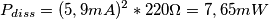 P_{diss} = (5,9 mA)^2 * 220 \Omega = 7,65 mW P_{diss} = (5,9 mA)^2 * 220 \Omega = 7,65 mW