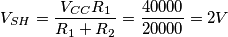 V_{SH}=\frac{V_{CC}R_1}{R_1+R_2}=\frac{40000}{20000}=2V V_{SH}=\frac{V_{CC}R_1}{R_1+R_2}=\frac{40000}{20000}=2V