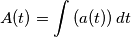 A(t)=\int \left (a(t) \right )dt A(t)=\int \left (a(t) \right )dt