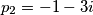p_{2} = -1 - 3i p_{2} = -1 - 3i