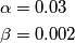 \begin{aligned}
& \alpha = 0.03 \\
& \beta = 0.002
\end{aligned} \begin{aligned}
& \alpha = 0.03 \\
& \beta = 0.002
\end{aligned}