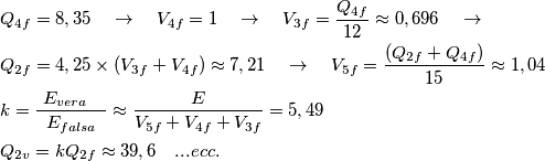\begin{align}
& Q_{4f}=8,35\quad \to \quad V_{4f}=1\quad \to \quad V_{3f}=\frac{Q_{4f}}{12}\approx 0,696\quad \to \quad \\
& Q_{2f}=4,25\times (V_{3f}+V_{4f})\approx 7,21\quad \to \quad V_{5f}=\frac{(Q_{2f}+Q_{4f})}{15}\approx 1,04\quad \\
& k=\frac{\ E_{vera}\quad }{E_{falsa}}\approx \frac{E}{V_{5f}+V_{4f}+V_{3f}}=5,49 \\
& Q_{2v}=kQ_{2f}\approx 39,6\quad ... ecc.\\
\end{align} \begin{align}
& Q_{4f}=8,35\quad \to \quad V_{4f}=1\quad \to \quad V_{3f}=\frac{Q_{4f}}{12}\approx 0,696\quad \to \quad \\
& Q_{2f}=4,25\times (V_{3f}+V_{4f})\approx 7,21\quad \to \quad V_{5f}=\frac{(Q_{2f}+Q_{4f})}{15}\approx 1,04\quad \\
& k=\frac{\ E_{vera}\quad }{E_{falsa}}\approx \frac{E}{V_{5f}+V_{4f}+V_{3f}}=5,49 \\
& Q_{2v}=kQ_{2f}\approx 39,6\quad ... ecc.\\
\end{align}