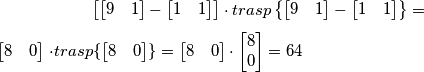 \left [ \begin{bmatrix} 9 & 1 \end{bmatrix} - \begin{bmatrix} 1 & 1 \end{bmatrix}  \right ] \cdot trasp \left \{ \begin{bmatrix} 9 & 1 \end{bmatrix} - \begin{bmatrix} 1 & 1 \end{bmatrix}  \right \}  = 

\begin{bmatrix} 8 & 0 \end{bmatrix} \cdot trasp \{ \begin{bmatrix} 8 & 0 \end{bmatrix} \}= \begin{bmatrix} 8 & 0 \end{bmatrix} \cdot  \begin{bmatrix} 8 \\ 0 \end{bmatrix}  = 64