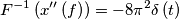 F^{-1}\left( x''\left( f \right) \right)=-8\pi ^{2}\delta \left( t \right) F^{-1}\left( x''\left( f \right) \right)=-8\pi ^{2}\delta \left( t \right)