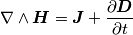 \nabla \wedge \boldsymbol{H}=\boldsymbol{J}+\frac{\partial \boldsymbol{D}}{\partial t}