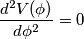 \frac {d ^2 V(\phi)}{d \phi ^2}= 0