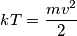 kT=\frac{mv^2}{2}