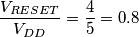 \frac{V_{RESET}}{V_{DD}} = \frac{4}{5} = 0.8 \frac{V_{RESET}}{V_{DD}} = \frac{4}{5} = 0.8