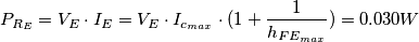 P_{R_E} = V_E \cdot I_E = V_E \cdot I_{c_{max}} \cdot (1 + \frac{1}{h_{FE_{max}}}) = 0.030 \unit{W}