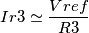 Ir3 \simeq \frac{Vref}{R3}