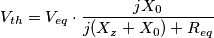V_{th}=V_{eq}\cdot\frac{jX_0}{j(X_z+X_0)+R_{eq}}