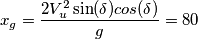 x_g = \frac{2 V_u^2 \sin(\delta) cos(\delta)}{g} = 80 x_g = \frac{2 V_u^2 \sin(\delta) cos(\delta)}{g} = 80